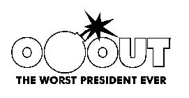 O OUT THE WORST PRESIDENT EVER