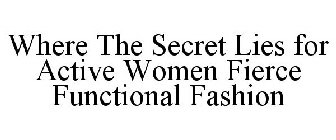 WHERE THE SECRET LIES FOR ACTIVE WOMEN FIERCE FUNCTIONAL FASHION