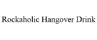 ROCKAHOLIC HANGOVER DRINK