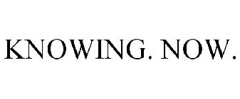 KNOWING. NOW.