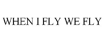 WHEN I FLY WE FLY