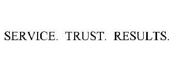 SERVICE. TRUST. RESULTS.