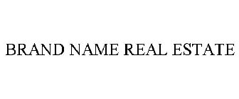 BRAND NAME REAL ESTATE