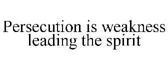 PERSECUTION IS WEAKNESS LEAVING THE SPIRIT