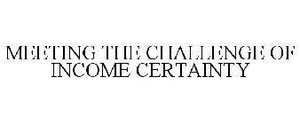 MEETING THE CHALLENGE OF INCOME CERTAINTY