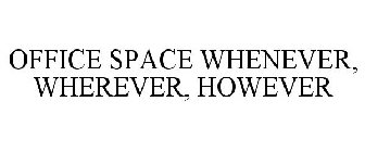 OFFICE SPACE WHENEVER, WHEREVER, HOWEVER