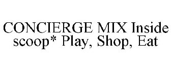 CONCIERGE MIX INSIDE SCOOP* PLAY, SHOP, EAT