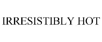 IRRESISTIBLY HOT
