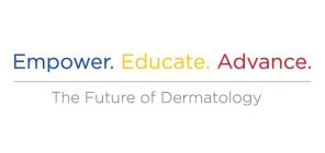 EMPOWER.EDUCATE.ADVANCE. THE FUTURE OF DERMATOLOGY