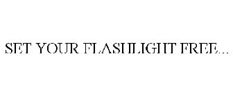 SET YOUR FLASHLIGHT FREE...