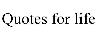 QUOTES FOR LIFE