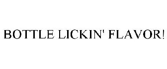 BOTTLE LICKIN' FLAVOR!