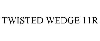 TWISTED WEDGE 11R