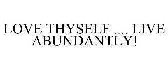 LOVE THYSELF .... LIVE ABUNDANTLY!