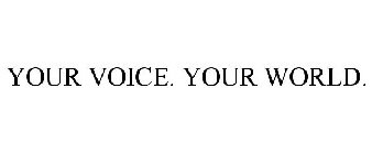 YOUR VOICE. YOUR WORLD.