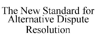 THE NEW STANDARD FOR ALTERNATIVE DISPUTE RESOLUTION