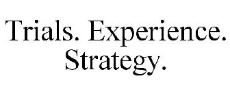 TRIALS. EXPERIENCE. STRATEGY.