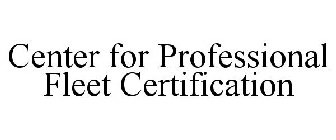 CENTER FOR PROFESSIONAL FLEET CERTIFICATION