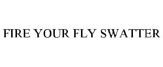 FIRE YOUR FLY SWATTER
