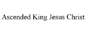 ASCENDED KING JESUS CHRIST