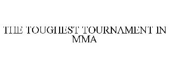 THE TOUGHEST TOURNAMENT IN MMA