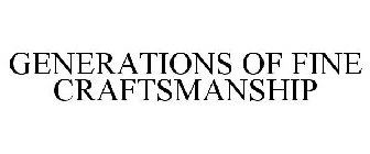 GENERATIONS OF FINE CRAFTSMANSHIP