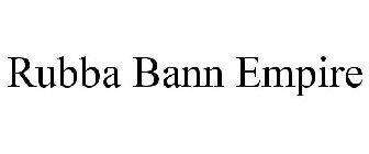 RUBBA BANN EMPIRE