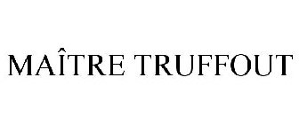 MA?TRE TRUFFOUT