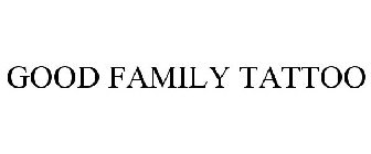 GOOD FAMILY TATTOO