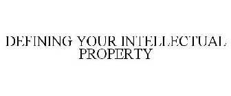 DEFINING YOUR INTELLECTUAL PROPERTY