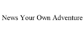 NEWS YOUR OWN ADVENTURE