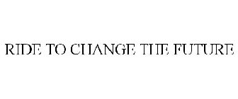 RIDE TO CHANGE THE FUTURE