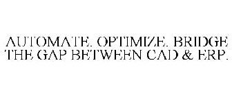 AUTOMATE. OPTIMIZE. BRIDGE THE GAP BETWEEN CAD & ERP.
