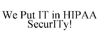 WE PUT IT IN HIPAA SECURITY!