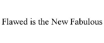 FLAWED IS THE NEW FABULOUS