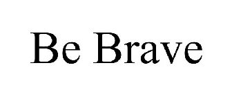 BE BRAVE