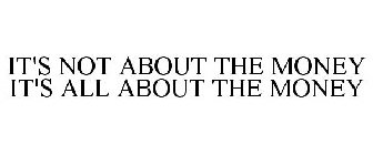 IT'S NOT ABOUT THE MONEY IT'S ALL ABOUT THE MONEY