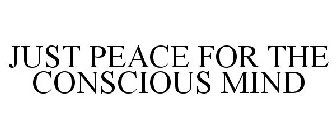 JUST PEACE FOR THE CONSCIOUS MIND