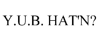 Y.U.B. HAT'N?