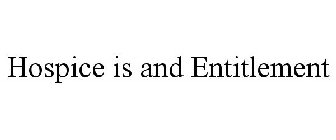 HOSPICE IS AN ENTITLEMENT