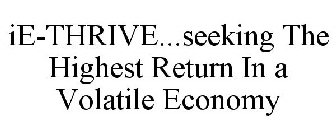 IE-THRIVE...SEEKING THE HIGHEST RETURN IN A VOLATILE ECONOMY
