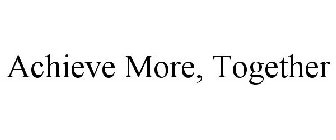 ACHIEVE MORE, TOGETHER