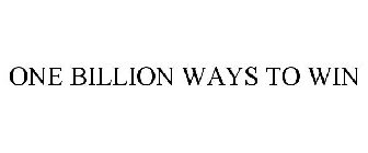 ONE BILLION WAYS TO WIN