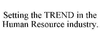 SETTING THE TREND IN THE HUMAN RESOURCEINDUSTRY.