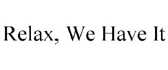 RELAX, WE HAVE IT