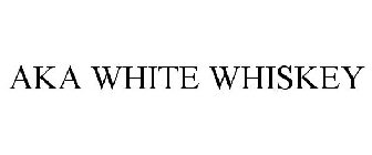 AKA WHITE WHISKEY