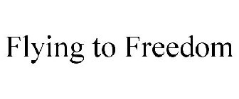 FLYING TO FREEDOM