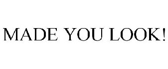 MADE YOU LOOK!