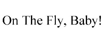 ON THE FLY, BABY!