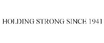 HOLDING STRONG SINCE 1941